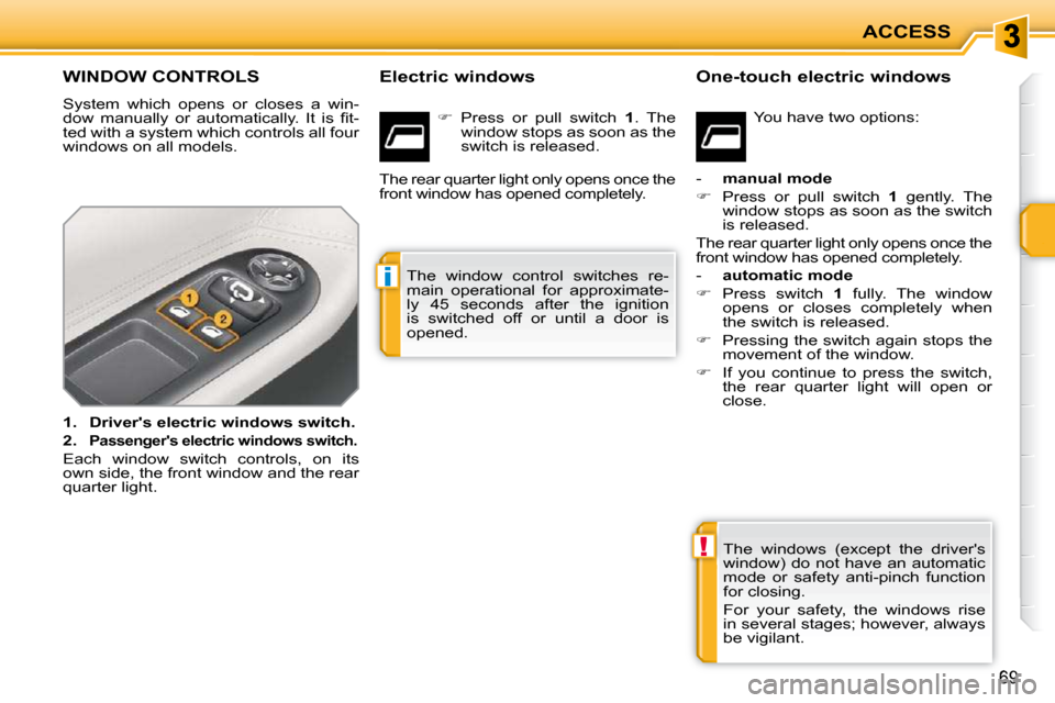 Peugeot 207 CC Dag 2010 Manual PDF !
i
ACCESS
69
WINDOW CONTROLS 
 System  which  opens  or  closes  a  win- 
�d�o�w�  �m�a�n�u�a�l�l�y�  �o�r�  �a�u�t�o�m�a�t�i�c�a�l�l�y�.�  �I�t�  �i�s�  �ﬁ� �t�-
ted with a system which controls a