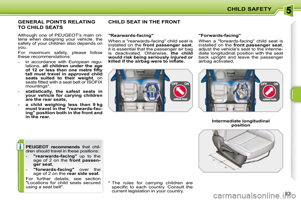 Peugeot 207 CC Dag 2010 Owners Manual i
CHILD SAFETY
83
PEUGEOT
recommends that chil-
dren should travel in these positions:
- "rearwards-facing" up to the
age of 2 on the front passen-
ger seat ,
- Peugeot 207 CC Dag 2010 Owners Manual i
CHILD SAFETY
83
PEUGEOT
recommends that chil-
dren should travel in these positions:
- "rearwards-facing" up to the
age of 2 on the front passen-
ger seat ,
-