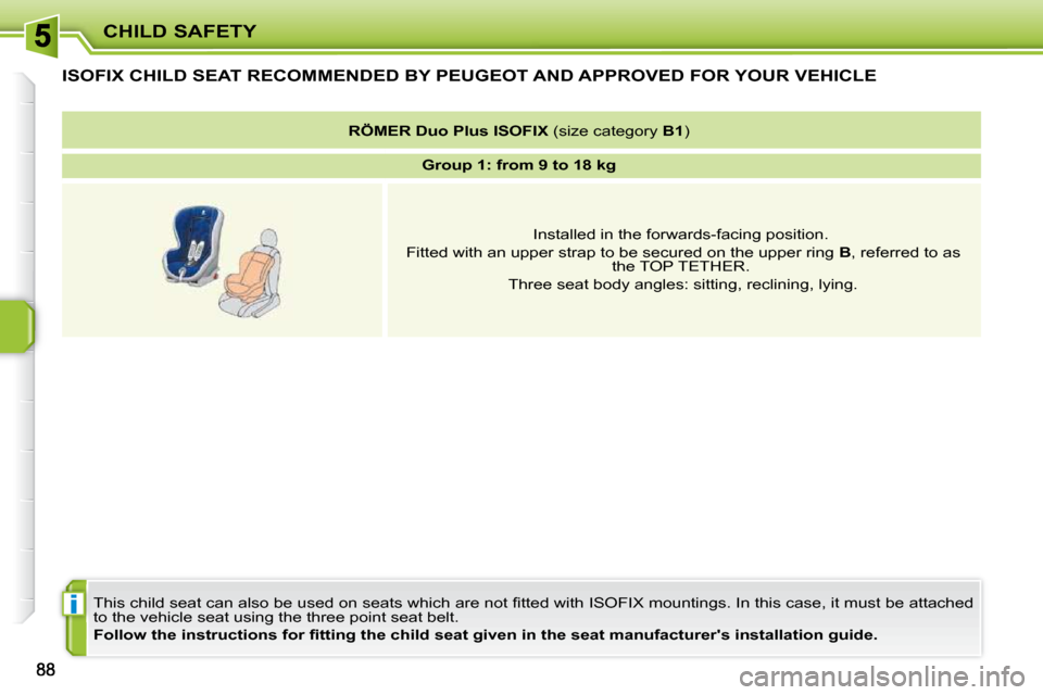 Peugeot 207 CC Dag 2010 Owners Manual i
CHILD SAFETY
ISOFIX CHILD SEAT RECOMMENDED BY PEUGEOT AND APPROVED FOR YOUR VEHICLE 
� �T�h�i�s� �c�h�i�l�d� �s�e�a�t� �c�a�n� �a�l�s�o� �b�e� �u�s�e�d� �o�n� �s�e�a�t�s� �w�h�i�c�h� �a�r�e� �n�o�t�