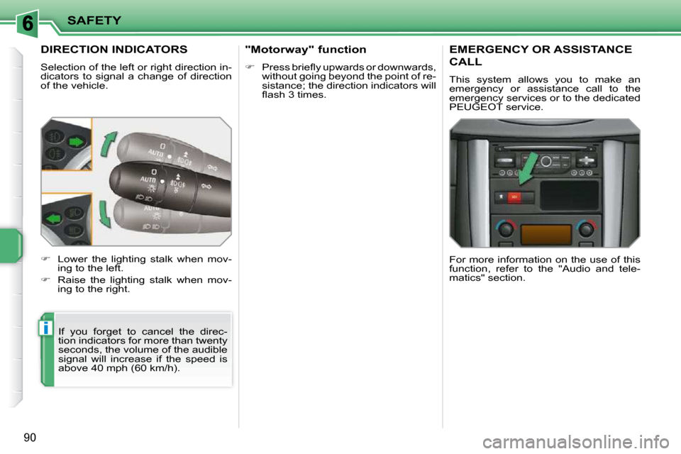 Peugeot 207 CC Dag 2010 Owners Manual i
SAFETY
90
DIRECTION INDICATORS 
 Selection of the left or right direction in- 
dicators  to  signal  a  change  of  direction 
of the vehicle.  If  you  forget  to  cancel  the  direc-
tion indicato