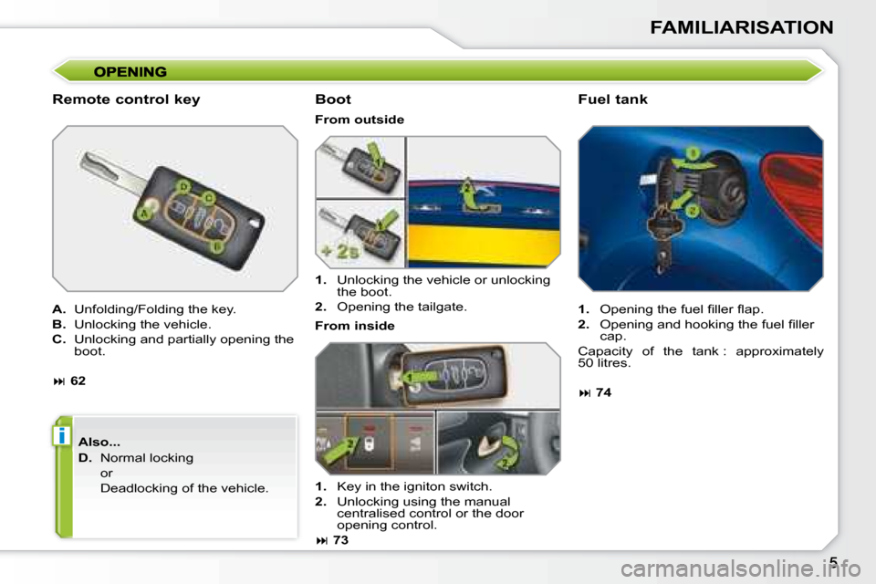 Peugeot 207 CC Dag 2007.5  Owners Manual i
FAMILIARISATION
  Remote control key  
  
A.    Unfolding/Folding the key. 
  
B.    Unlocking the vehicle. 
  
C. � �  �U�n�l�o�c�k�i�n�g� �a�n�d� �p�a�r�t�i�a�l�l�y� �o�p�e�n�i�n�g� �t�h�e� 
boot.