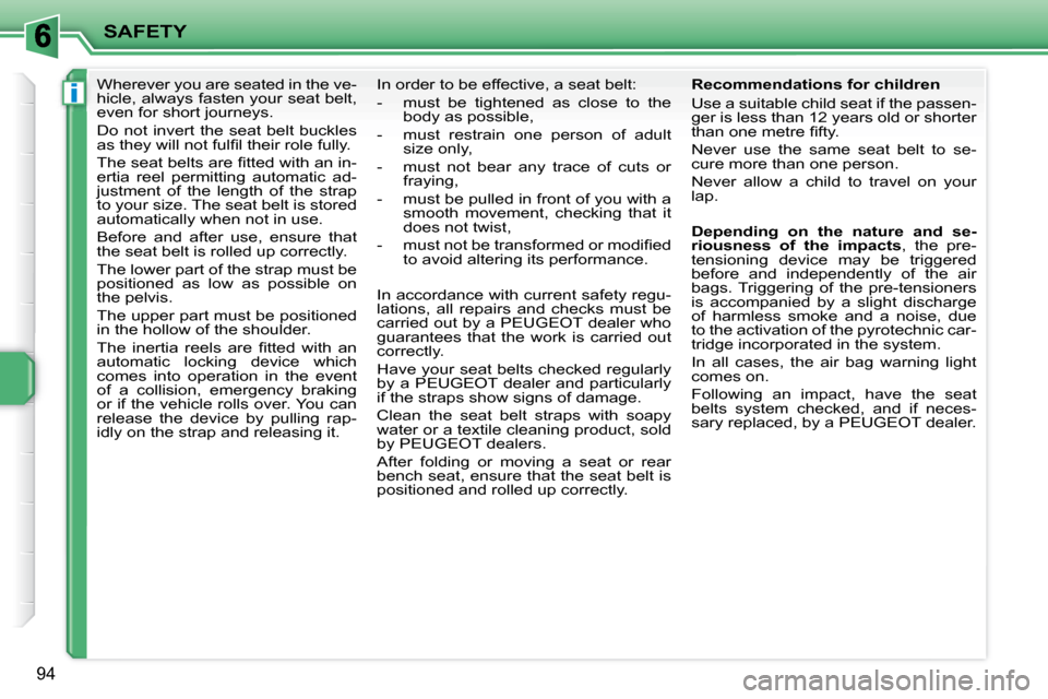 Peugeot 207 CC Dag 2007.5  Owners Manual i
SAFETY
94
      
�W�h�e�r�e�v�e�r� �y�o�u� �a�r�e� �s�e�a�t�e�d� �i�n� �t�h�e� �v�e�- 
�h�i�c�l�e�,� �a�l�w�a�y�s� �f�a�s�t�e�n� �y�o�u�r� �s�e�a�t� �b�e�l�t�,� 
�e�v�e�n� �f�o�r� �s�h�o�r�t� �j�o�u