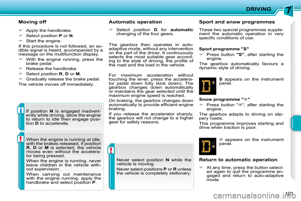 Peugeot 207 CC Dag 2007.5  Owners Manual !
!
i
DRIVING
101
  Moving off  
   
� � �  �A�p�p�l�y� �t�h�e� �h�a�n�d�b�r�a�k�e�.� 
  
� � �  �S�e�l�e�c�t� �p�o�s�i�t�i�o�n� �  P  or   N . 
  
�    Start the engine.  
� �I�f� �t�h�i�s� 
