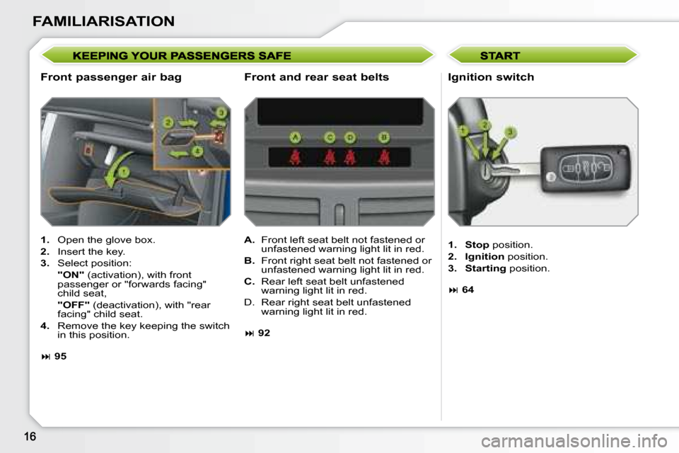 Peugeot 207 CC Dag 2007.5 User Guide FAMILIARISATION
  Front passenger air bag   Ignition switch 
   
1. � �  �O�p�e�n� �t�h�e� �g�l�o�v�e� �b�o�x�.� 
  
2.    Insert the key. 
  
3. � �  �S�e�l�e�c�t� �p�o�s�i�t�i�o�n�:� � 
    "ON" � �