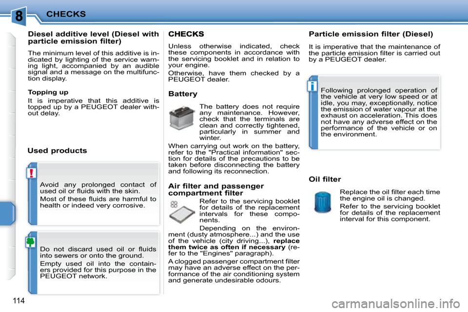Peugeot 207 CC Dag 2007.5  Owners Manual !
i
CHECKS
114
� �A�v�o�i�d�  �a�n�y�  �p�r�o�l�o�n�g�e�d�  �c�o�n�t�a�c�t�  �o�f�  
�u�s�e�d� �o�i�l� �o�r� �l� �u�i�d�s� �w�i�t�h� �t�h�e� �s�k�i�n�.�  
� �M�o�s�t�  �o�f�  �t�h�e�s�e�  �l� �u�i�d�s