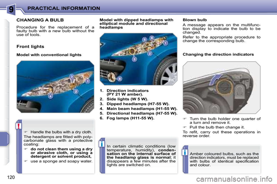 Peugeot 207 CC Dag 2007.5  Owners Manual !
i
i
PRACTICAL INFORMATION
120
CHANGING A BULB 
� �P�r�o�c�e�d�u�r�e�  �f�o�r�  �t�h�e�  �r�e�p�l�a�c�e�m�e�n�t�  �o�f�  �a�  
�f�a�u�l�t�y�  �b�u�l�b�  �w�i�t�h�  �a�  �n�e�w�  �b�u�l�b�  �w�i�t�h�o