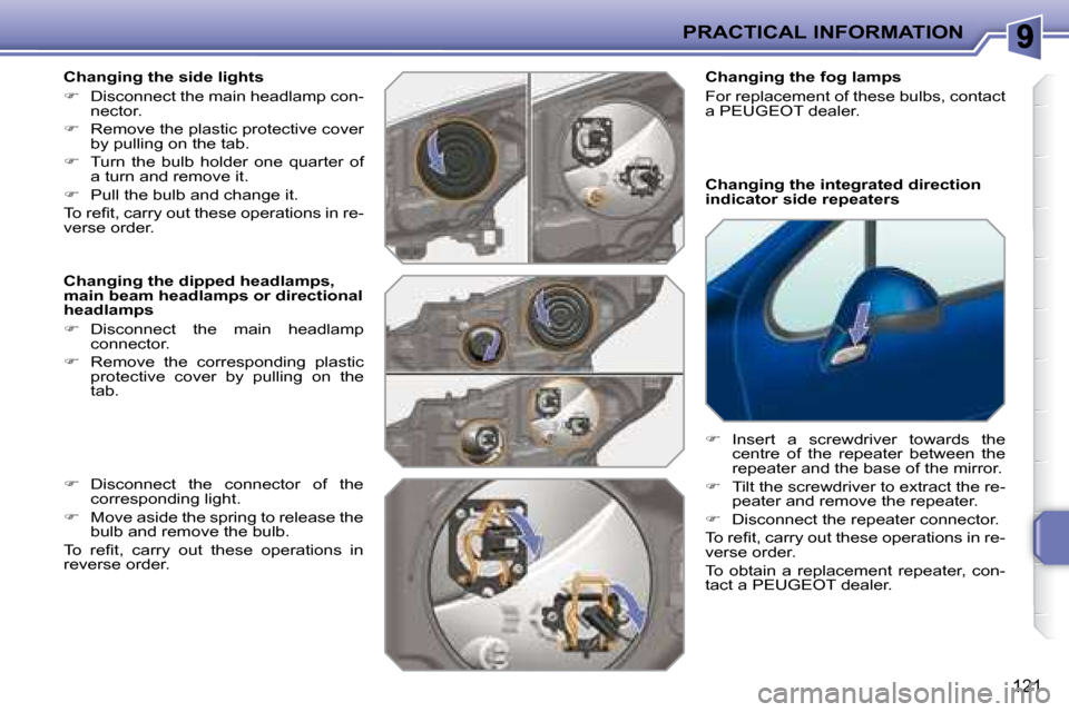 Peugeot 207 CC Dag 2007.5  Owners Manual PRACTICAL INFORMATION
121
  Changing the side lights  
   
� � �  �D�i�s�c�o�n�n�e�c�t� �t�h�e� �m�a�i�n� �h�e�a�d�l�a�m�p� �c�o�n�-
nector. 
  
� � �  �R�e�m�o�v�e� �t�h�e� �p�l�a�s�t�i�c� �p�r