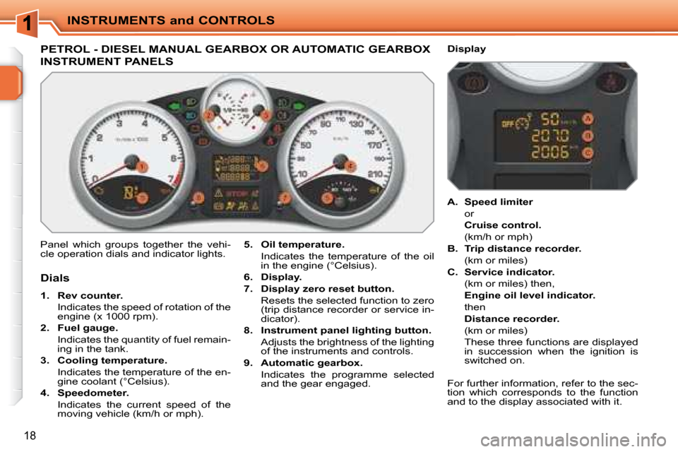 Peugeot 207 CC Dag 2007.5 User Guide INSTRUMENTS and CONTROLS
18
PETROL - DIESEL MANUAL GEARBOX OR AUTOMATIC GEARBOX 
INSTRUMENT PANELS 
� �P�a�n�e�l�  �w�h�i�c�h�  �g�r�o�u�p�s�  �t�o�g�e�t�h�e�r�  �t�h�e�  �v�e�h�i�- 
�c�l�e� �o�p�e�r�