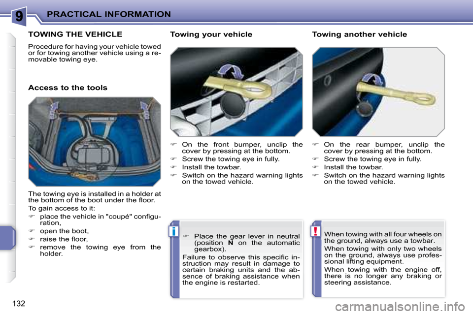 Peugeot 207 CC Dag 2007.5  Owners Manual !i
PRACTICAL INFORMATION
132
TOWING THE VEHICLE 
� �P�r�o�c�e�d�u�r�e� �f�o�r� �h�a�v�i�n�g� �y�o�u�r� �v�e�h�i�c�l�e� �t�o�w�e�d�  
�o�r� �f�o�r� �t�o�w�i�n�g� �a�n�o�t�h�e�r� �v�e�h�i�c�l�e� �u�s�i�