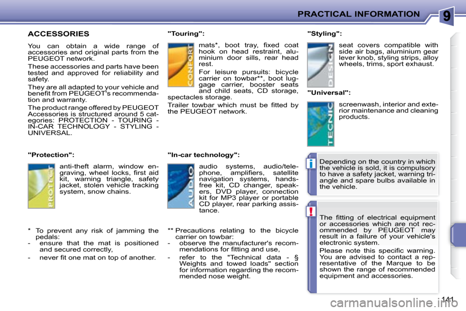 Peugeot 207 CC Dag 2007.5  Owners Manual !
i
PRACTICAL INFORMATION
141
� �T�h�e�  �i� �t�t�i�n�g�  �o�f�  �e�l�e�c�t�r�i�c�a�l�  �e�q�u�i�p�m�e�n�t�  
�o�r�  �a�c�c�e�s�s�o�r�i�e�s�  �w�h�i�c�h�  �a�r�e�  �n�o�t�  �r�e�c�-
ommended  by  PEUG