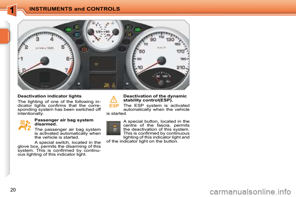 Peugeot 207 CC Dag 2007.5 User Guide INSTRUMENTS and CONTROLS
20
  Deactivation indicator lights  
� �T�h�e�  �l�i�g�h�t�i�n�g�  �o�f�  �o�n�e�  �o�f�  �t�h�e�  �f�o�l�l�o�w�i�n�g�  �i�n�- 
�d�i�c�a�t�o�r�  �l�i�g�h�t�s�  �c�o�n�i� �r�m�