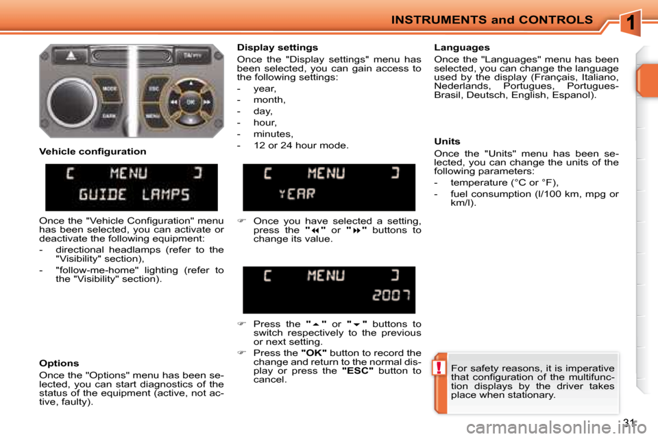 Peugeot 207 CC Dag 2007.5 Owners Guide !
INSTRUMENTS and CONTROLS
31
� �F�o�r� �s�a�f�e�t�y� �r�e�a�s�o�n�s�,� �i�t� �i�s� �i�m�p�e�r�a�t�i�v�e�  
�t�h�a�t�  �c�o�n�i� �g�u�r�a�t�i�o�n�  �o�f�  �t�h�e�  �m�u�l�t�i�f�u�n�c�-
�t�i�o�n�  �d�i