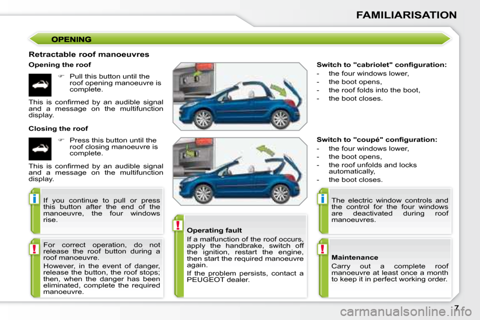Peugeot 207 CC Dag 2007.5  Owners Manual !
i
!
i
!
FAMILIARISATION
�	�	�S�w�i�t�c�h�	�t�o�	�"�c�a�b�r�i�o�l�e�t�"�	�c�o�n�i�	�g�u�r�a�t�i�o�n�:�	 
� � � �-� �  �t�h�e� �f�o�u�r� �w�i�n�d�o�w�s� �l�o�w�e�r�,�  
� � �-� �  �t�h�e� �b�o�o�t� �o