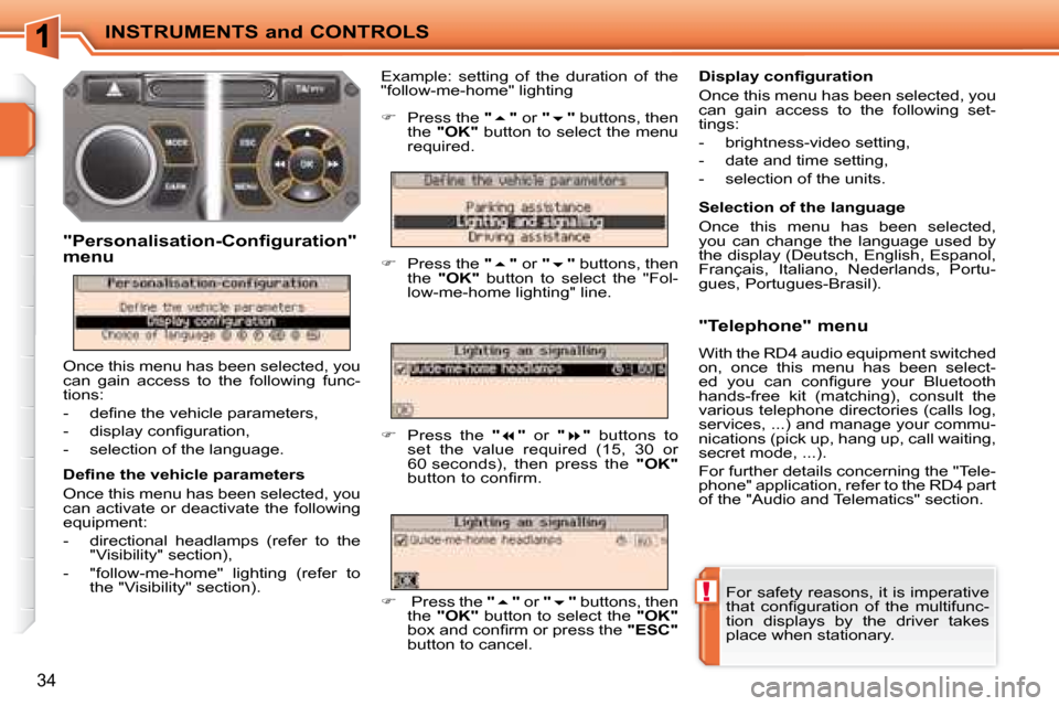 Peugeot 207 CC Dag 2007.5 Owners Guide !
INSTRUMENTS and CONTROLS
34
� �F�o�r� �s�a�f�e�t�y� �r�e�a�s�o�n�s�,� �i�t� �i�s� �i�m�p�e�r�a�t�i�v�e�  
�t�h�a�t�  �c�o�n�i� �g�u�r�a�t�i�o�n�  �o�f�  �t�h�e�  �m�u�l�t�i�f�u�n�c�-
�t�i�o�n�  �d�i