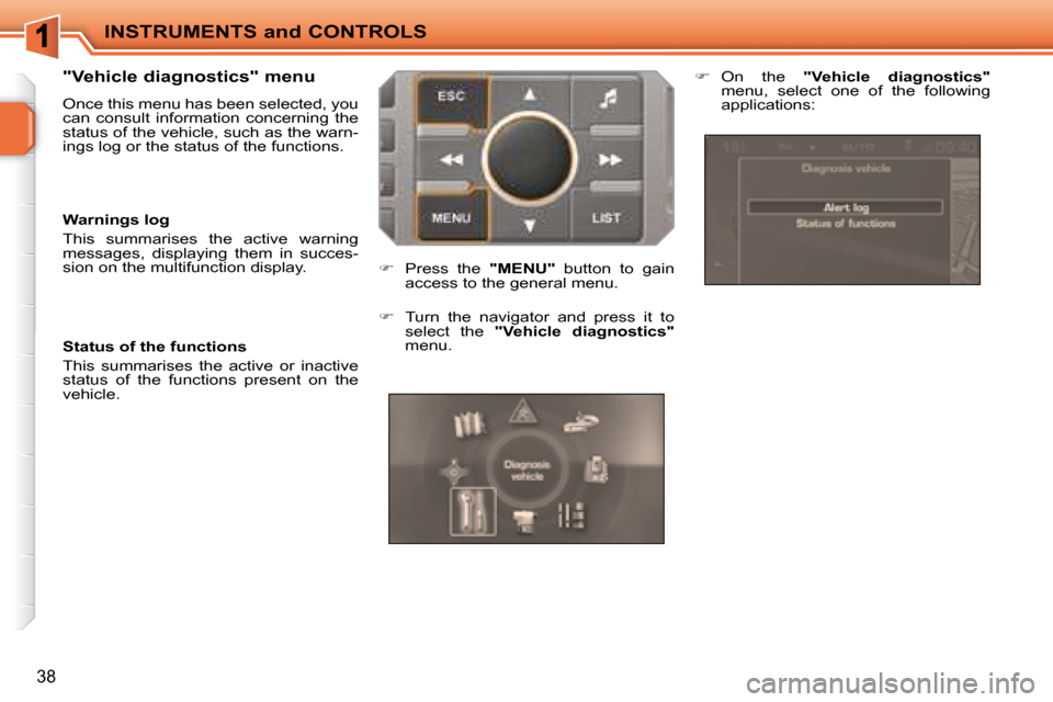 Peugeot 207 CC Dag 2007.5 Owners Guide INSTRUMENTS and CONTROLS
38
  "Vehicle diagnostics" menu  
 Once this menu has been selected, you  
can  consult  information  concerning  the 
�s�t�a�t�u�s� �o�f� �t�h�e� �v�e�h�i�c�l�e�,� �s�u�c�h� 