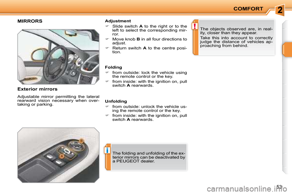 Peugeot 207 CC Dag 2007.5 Workshop Manual i
!
COMFORT
53
MIRRORS 
  Exterior mirrors  
� �A�d�j�u�s�t�a�b�l�e�  �m�i�r�r�o�r�  �p�e�r�m�i�t�t�i�n�g�  �t�h�e�  �l�a�t�e�r�a�l�  
�r�e�a�r�w�a�r�d�  �v�i�s�i�o�n�  �n�e�c�e�s�s�a�r�y�  �w�h�e�n� 