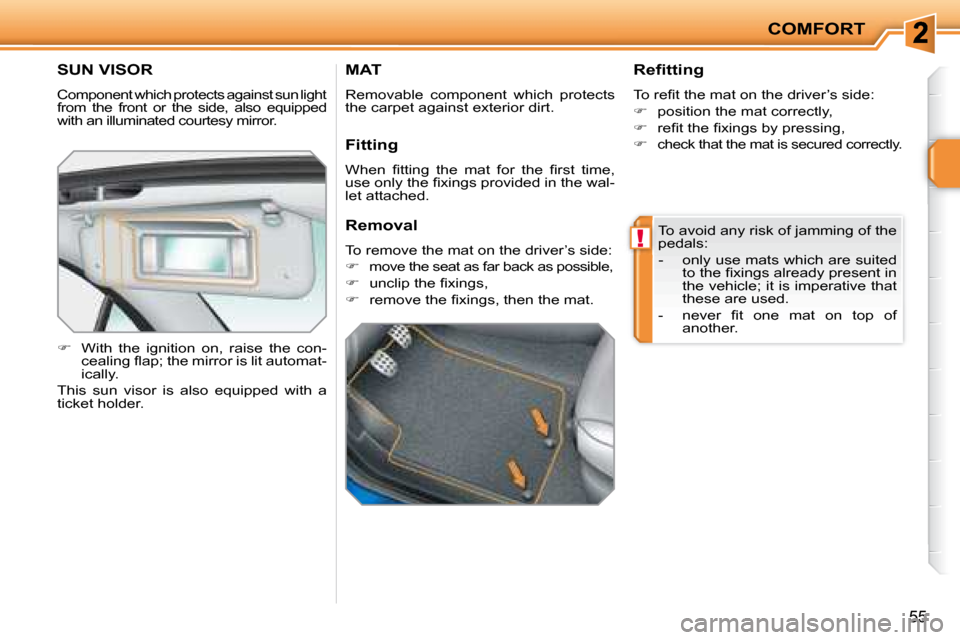 Peugeot 207 CC Dag 2007.5 Workshop Manual !
COMFORT
55
 SUN VISOR 
 �C�o�m�p�o�n�e�n�t� �w�h�i�c�h� �p�r�o�t�e�c�t�s� �a�g�a�i�n�s�t� �s�u�n� �l�i�g�h�t�  
�f�r�o�m�  �t�h�e�  �f�r�o�n�t�  �o�r�  �t�h�e�  �s�i�d�e�,�  �a�l�s�o�  �e�q�u�i�p�p�