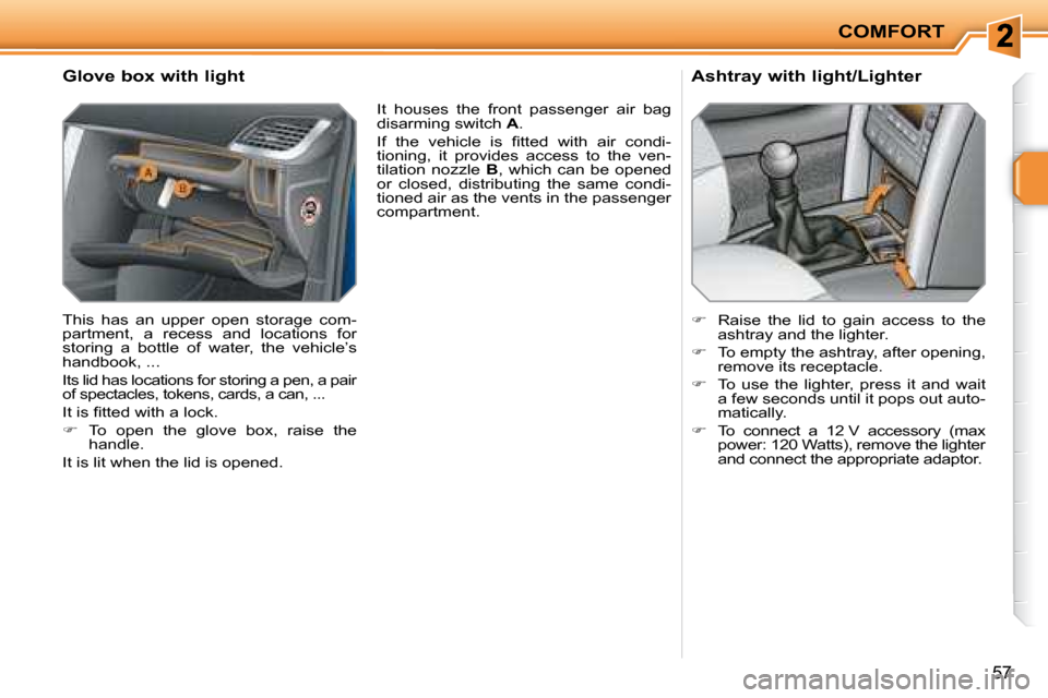 Peugeot 207 CC Dag 2007.5 Workshop Manual COMFORT
57
       Glove box with light  
� �T�h�i�s�  �h�a�s�  �a�n�  �u�p�p�e�r�  �o�p�e�n�  �s�t�o�r�a�g�e�  �c�o�m�- 
�p�a�r�t�m�e�n�t�,�  �a�  �r�e�c�e�s�s�  �a�n�d�  �l�o�c�a�t�i�o�n�s�  �f�o�r� 