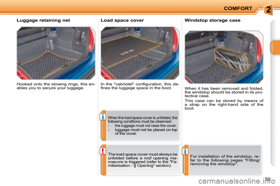 Peugeot 207 CC Dag 2007.5 Repair Manual i
!i
COMFORT
59
� �H�o�o�k�e�d� �o�n�t�o� �t�h�e� �s�t�o�w�i�n�g� �r�i�n�g�s�,� �t�h�i�s� �e�n�- 
ables you to secure your luggage.  
       Luggage retaining net 
� �I�n�  �t�h�e�  �"�c�a�b�r�i�o�l�e