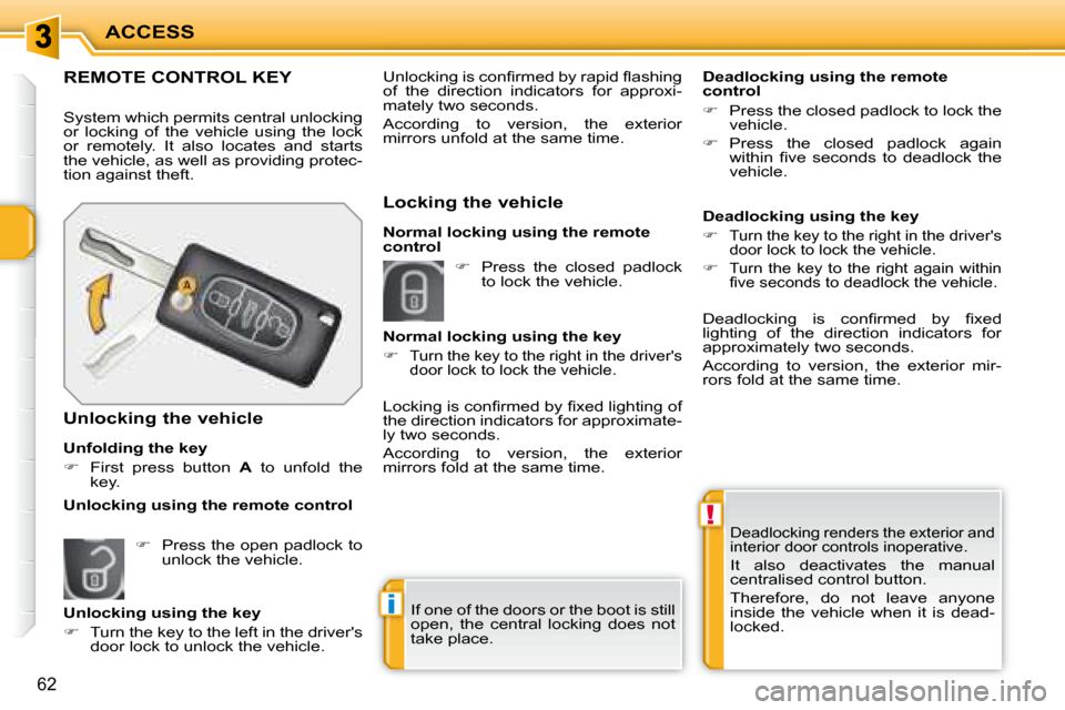 Peugeot 207 CC Dag 2007.5 Repair Manual !
i
ACCESS
62
 Deadlocking renders the exterior and  
�i�n�t�e�r�i�o�r� �d�o�o�r� �c�o�n�t�r�o�l�s� �i�n�o�p�e�r�a�t�i�v�e. 
 It  also  deactivates  the  manual 
centralised control button.  
 Therefo