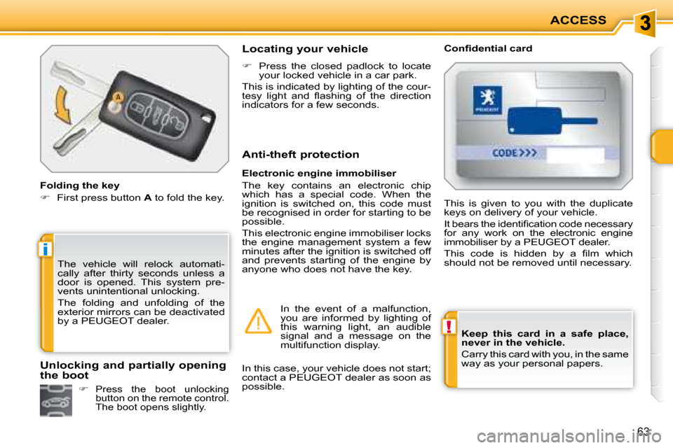 Peugeot 207 CC Dag 2007.5 Repair Manual !
i
ACCESS
63
  
Keep  this  card  in  a  safe  place,  
never in the vehicle.   
� �C�a�r�r�y� �t�h�i�s� �c�a�r�d� �w�i�t�h� �y�o�u�,� �i�n� �t�h�e� �s�a�m�e� 
�w�a�y� �a�s� �y�o�u�r� �p�e�r�s�o�n�a�