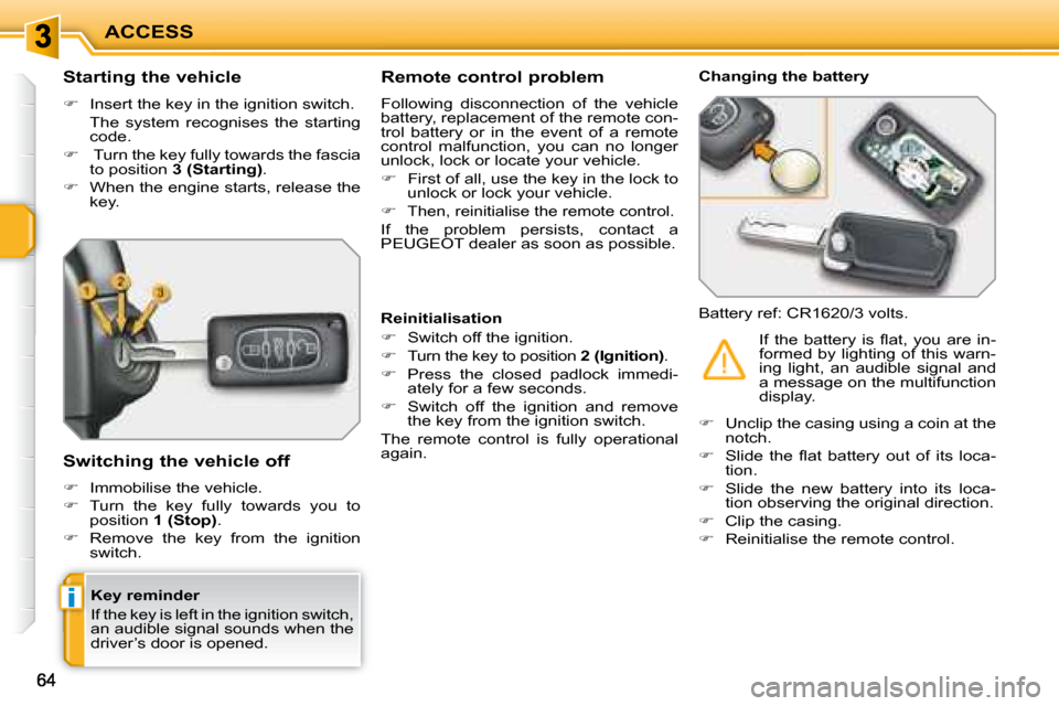 Peugeot 207 CC Dag 2007.5  Owners Manual i
ACCESS
  Key reminder  
� �I�f� �t�h�e� �k�e�y� �i�s� �l�e�f�t� �i�n� �t�h�e� �i�g�n�i�t�i�o�n� �s�w�i�t�c�h�,�  
�a�n� �a�u�d�i�b�l�e� �s�i�g�n�a�l� �s�o�u�n�d�s� �w�h�e�n� �t�h�e� 
�d�r�i�v�e�r�