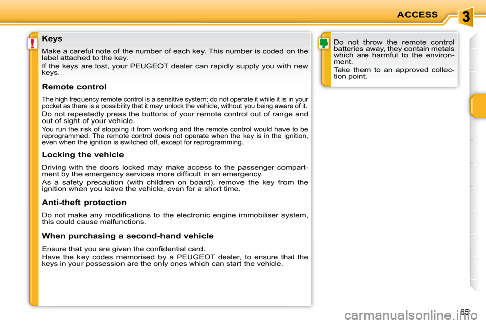 Peugeot 207 CC Dag 2007.5 Repair Manual !
ACCESS
65
                   Keys  
 Make a careful note of the number of each key. This number is coded on the 
label attached to the key.   
� �I�f�  �t�h�e�  �k�e�y�s�  �a�r�e�  �l�o�s�t�,�  �y�o