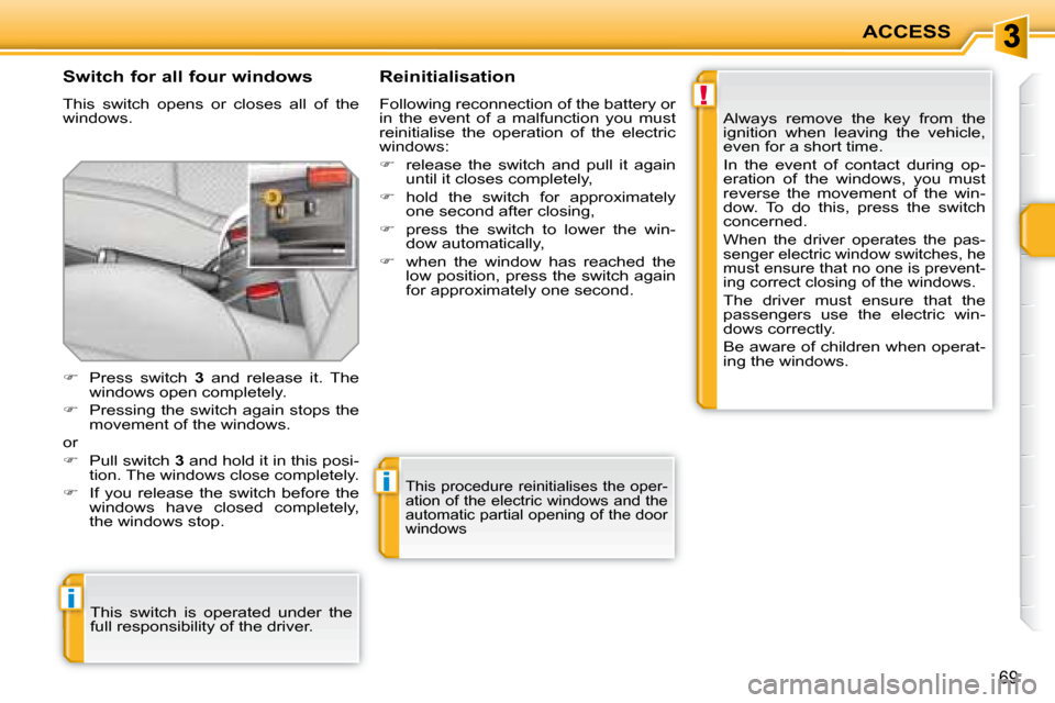 Peugeot 207 CC Dag 2007.5 Manual PDF !
i
i
ACCESS
69
  Switch for all four windows  
� �T�h�i�s�  �s�w�i�t�c�h�  �o�p�e�n�s�  �o�r�  �c�l�o�s�e�s�  �a�l�l�  �o�f�  �t�h�e�  
�w�i�n�d�o�w�s�.�   Reinitialisation  
� �F�o�l�l�o�w�i�n�g� �r