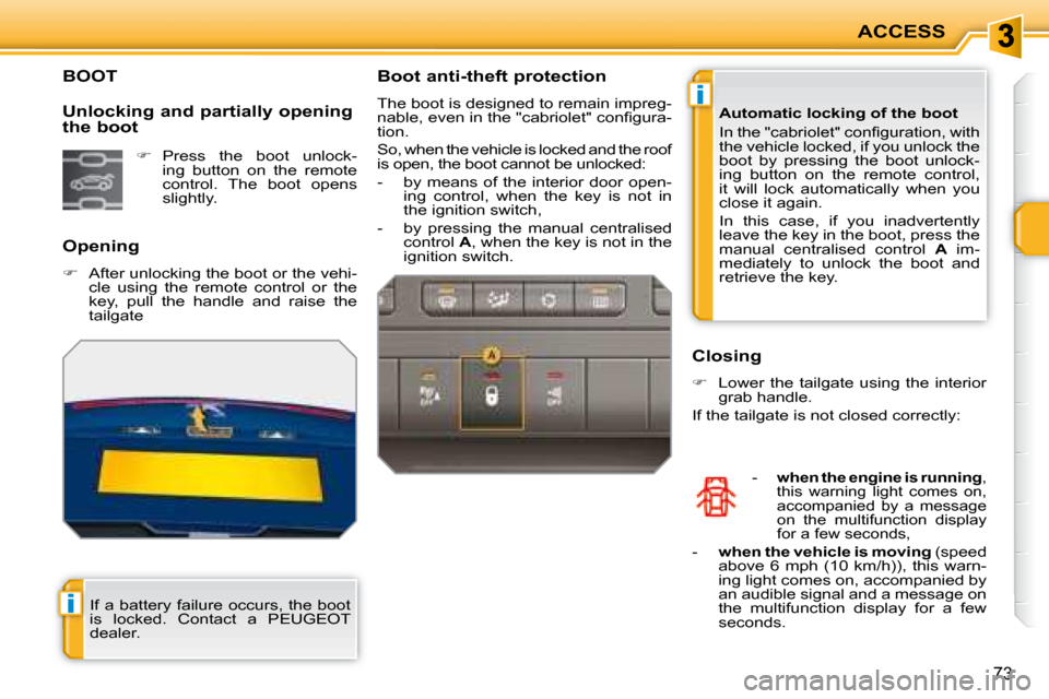 Peugeot 207 CC Dag 2007.5 Manual PDF i
i
ACCESS
73
BOOT 
  Opening  
   
� � �  �A�f�t�e�r� �u�n�l�o�c�k�i�n�g� �t�h�e� �b�o�o�t� �o�r� �t�h�e� �v�e�h�i�-
cle  using  the  remote  control  or  the  
�k�e�y�,�  �p�u�l�l�  �t�h�e�  �h�a