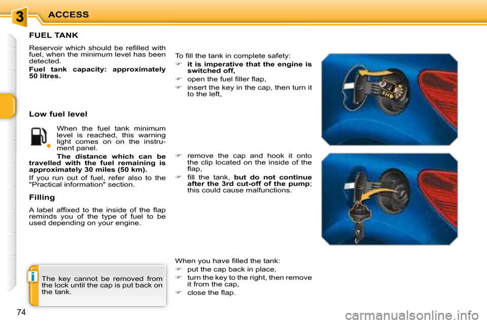 Peugeot 207 CC Dag 2007.5 Manual PDF i
ACCESS
74
 The  key  cannot  be  removed  from  
�t�h�e� �l�o�c�k� �u�n�t�i�l� �t�h�e� �c�a�p� �i�s� �p�u�t� �b�a�c�k� �o�n� 
the tank. 
FUEL TANK 
� �R�e�s�e�r�v�o�i�r�  �w�h�i�c�h�  �s�h�o�u�l�d� 