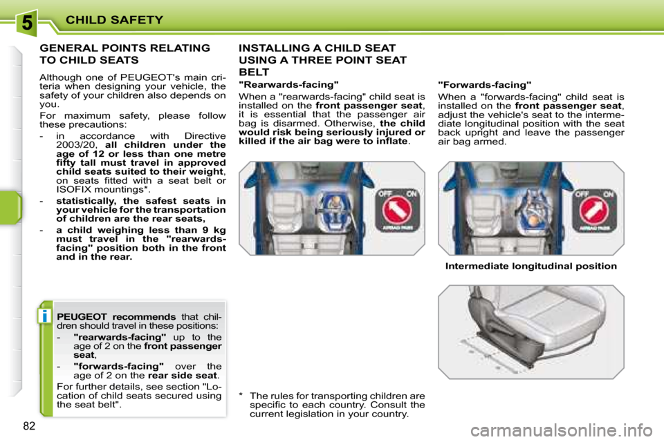 Peugeot 207 CC Dag 2007.5 Manual Online i
CHILD SAFETY
82
  
PEUGEOT  recommends � �  �t�h�a�t�  �c�h�i�l�-
�d�r�e�n� �s�h�o�u�l�d� �t�r�a�v�e�l� �i�n� �t�h�e�s�e� �p�o�s�i�t�i�o�n�s�:�  
� � � �-� �  �  "rearwards-facing" � �  �u�p�  �t�o�