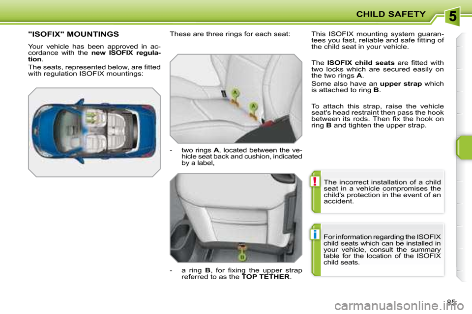 Peugeot 207 CC Dag 2007.5 Owners Manual !
i
CHILD SAFETY
85
 The  incorrect  installation  of  a  child  
�s�e�a�t�  �i�n�  �a�  �v�e�h�i�c�l�e�  �c�o�m�p�r�o�m�i�s�e�s�  �t�h�e� 
�c�h�i�l�d��s� �p�r�o�t�e�c�t�i�o�n� �i�n� �t�h�e� �e�v�e�n