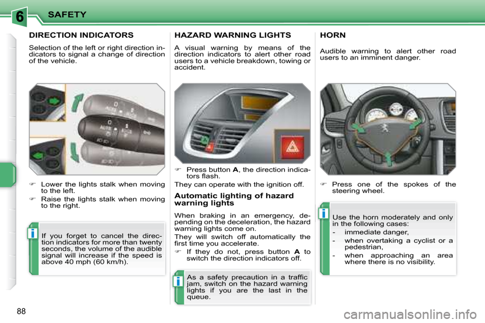 Peugeot 207 CC Dag 2007.5 Owners Manual i
i
i
SAFETY
88
 DIRECTION INDICATORS 
� �S�e�l�e�c�t�i�o�n� �o�f� �t�h�e� �l�e�f�t� �o�r� �r�i�g�h�t� �d�i�r�e�c�t�i�o�n� �i�n�- 
dicators  to  signal  a  change  of  direction 
of the vehicle. � �I�