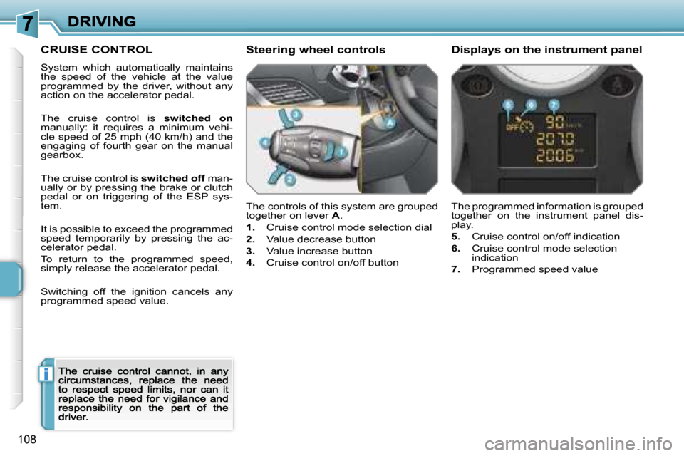 Peugeot 207 CC Dag 2007  Owners Manual �i
�1�0�8
�C�R�U�I�S�E� �C�O�N�T�R�O�L
�S�y�s�t�e�m�  �w�h�i�c�h�  �a�u�t�o�m�a�t�i�c�a�l�l�y�  �m�a�i�n�t�a�i�n�s� �t�h�e�  �s�p�e�e�d�  �o�f�  �t�h�e�  �v�e�h�i�c�l�e�  �a�t�  �t�h�e�  �v�a�l�u�e� �