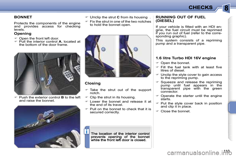Peugeot 207 CC Dag 2007  Owners Manual �i
�1�1�3
�B�O�N�N�E�T
�P�r�o�t�e�c�t�s�  �t�h�e�  �c�o�m�p�o�n�e�n�t�s�  �o�f�  �t�h�e�  �e�n�g�i�n�e� �a�n�d�  �p�r�o�v�i�d�e�s�  �a�c�c�e�s�s�  �f�o�r�  �c�h�e�c�k�i�n�g� �l�e�v�e�l�s�.
��  �P�u