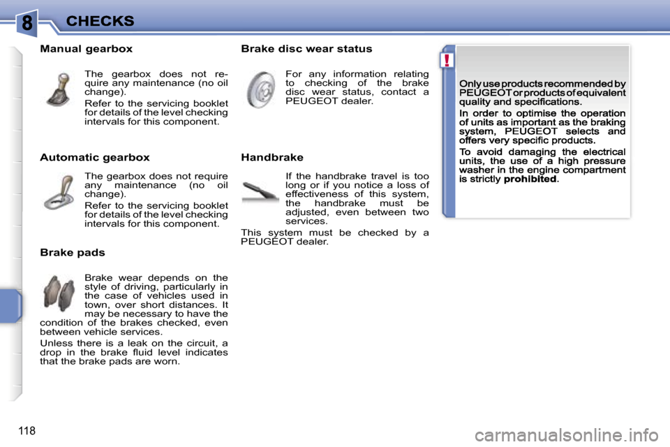 Peugeot 207 CC Dag 2007  Owners Manual �!
�1�1�8
�A�u�t�o�m�a�t�i�c� �g�e�a�r�b�o�x
�T�h�e� �g�e�a�r�b�o�x� �d�o�e�s� �n�o�t� �r�e�q�u�i�r�e� �a�n�y�  �m�a�i�n�t�e�n�a�n�c�e�  �(�n�o�  �o�i�l� �c�h�a�n�g�e�)�.
�R�e�f�e�r�  �t�o�  �t�h�e�  