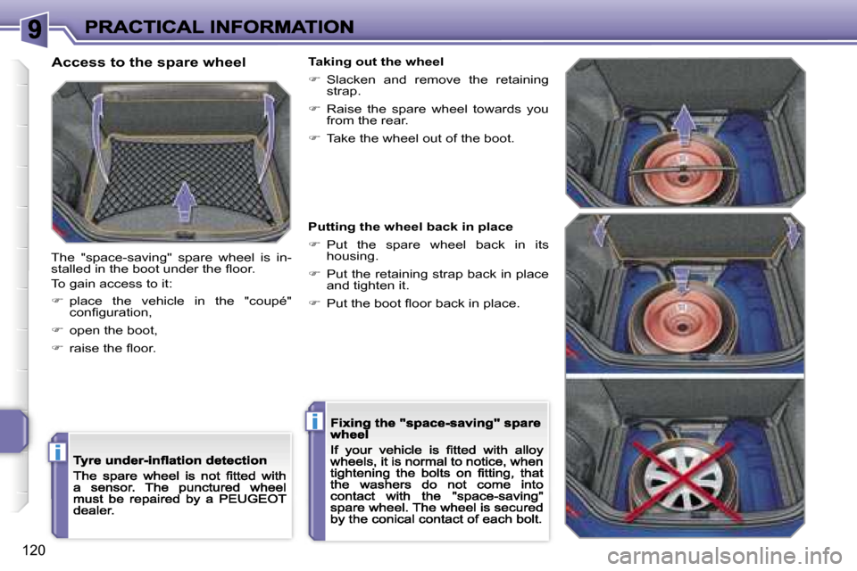 Peugeot 207 CC Dag 2007  Owners Manual �i
�i
�1�2�0
�A�c�c�e�s�s� �t�o� �t�h�e� �s�p�a�r�e� �w�h�e�e�l
�T�h�e�  �"�s�p�a�c�e�-�s�a�v�i�n�g�"�  �s�p�a�r�e�  �w�h�e�e�l�  �i�s�  �i�n�-�s�t�a�l�l�e�d� �i�n� �t�h�e� �b�o�o�t� �u�n�d�e�r� �t�h�
