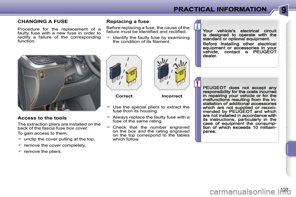 Peugeot 207 CC Dag 2007  Owners Manual �!
�i
�1�2�7
�C�H�A�N�G�I�N�G� �A� �F�U�S�E
�P�r�o�c�e�d�u�r�e�  �f�o�r�  �t�h�e�  �r�e�p�l�a�c�e�m�e�n�t�  �o�f�  �a� �f�a�u�l�t�y�  �f�u�s�e�  �w�i�t�h�  �a�  �n�e�w�  �f�u�s�e�  �i�n�  �o�r�d�e�r� 