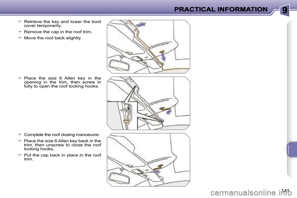 Peugeot 207 CC Dag 2007  Owners Manual �1�4�1
��  �R�e�t�r�i�e�v�e�  �t�h�e�  �k�e�y�  �a�n�d�  �l�o�w�e�r�  �t�h�e�  �b�o�o�t� �c�o�v�e�r� �t�e�m�p�o�r�a�r�i�l�y�.
��  �R�e�m�o�v�e� �t�h�e� �c�a�p� �i�n� �t�h�e� �r�o�o�f� �t�r�i�m�.