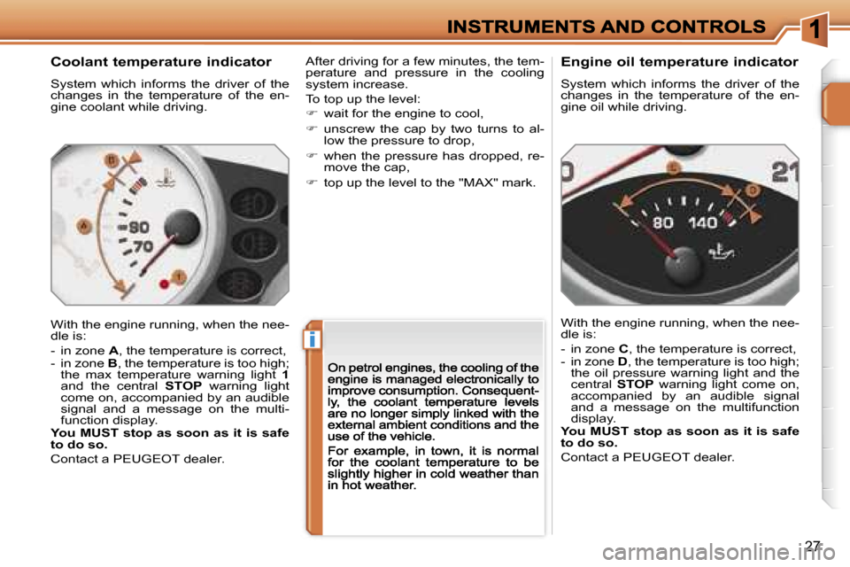 Peugeot 207 CC Dag 2007 User Guide �i
�2�7
�C�o�o�l�a�n�t� �t�e�m�p�e�r�a�t�u�r�e� �i�n�d�i�c�a�t�o�r
�S�y�s�t�e�m�  �w�h�i�c�h�  �i�n�f�o�r�m�s�  �t�h�e�  �d�r�i�v�e�r�  �o�f�  �t�h�e� �c�h�a�n�g�e�s�  �i�n�  �t�h�e�  �t�e�m�p�e�r�a�t