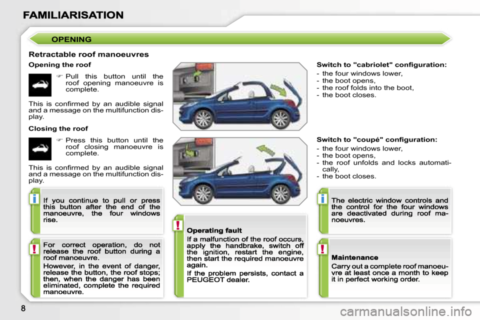 Peugeot 207 CC Dag 2007  Owners Manual �!
�i
�!
�i
�!
�S�w�i�t�c�h� �t�o� �"�c�a�b�r�i�o�l�e�t�"� �c�o�n�ﬁ�g�u�r�a�t�i�o�n�:
�-�  �t�h�e� �f�o�u�r� �w�i�n�d�o�w�s� �l�o�w�e�r�,�-�  �t�h�e� �b�o�o�t� �o�p�e�n�s�,�-�  �t�h�e� �r�o�o�f� �f�