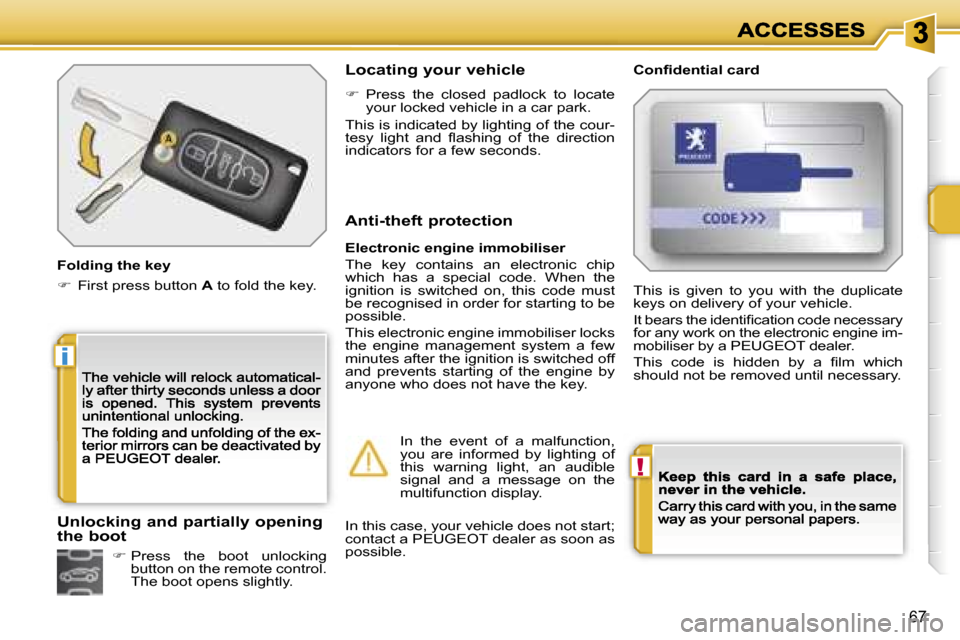 Peugeot 207 CC Dag 2007 Repair Manual �!
�i
�6�7
�F�o�l�d�i�n�g� �t�h�e� �k�e�y
��  �F�i�r�s�t� �p�r�e�s�s� �b�u�t�t�o�n� �A� �t�o� �f�o�l�d� �t�h�e� �k�e�y�.
�L�o�c�a�t�i�n�g� �y�o�u�r� �v�e�h�i�c�l�e�C�o�n�ﬁ�d�e�n�t�i�a�l� �c�a�r�d