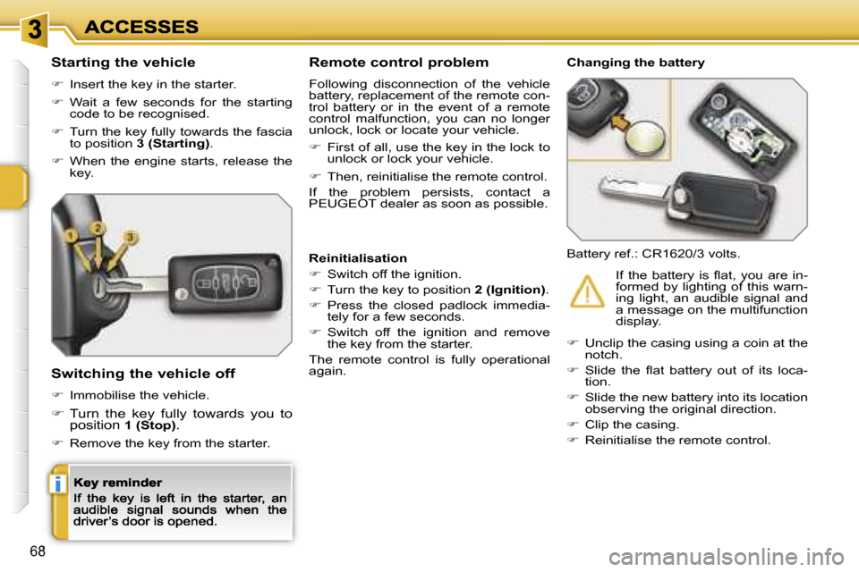 Peugeot 207 CC Dag 2007 Repair Manual �i
�6�8
�S�t�a�r�t�i�n�g� �t�h�e� �v�e�h�i�c�l�e
��  �I�n�s�e�r�t� �t�h�e� �k�e�y� �i�n� �t�h�e� �s�t�a�r�t�e�r�.
��  �W�a�i�t�  �a�  �f�e�w�  �s�e�c�o�n�d�s�  �f�o�r�  �t�h�e�  �s�t�a�r�t�i�n�g