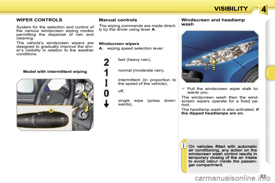Peugeot 207 CC Dag 2007 Manual Online �i
�8�3
�W�I�P�E�R� �C�O�N�T�R�O�L�S
�S�y�s�t�e�m�  �f�o�r�  �t�h�e�  �s�e�l�e�c�t�i�o�n�  �a�n�d�  �c�o�n�t�r�o�l�  �o�f� �t�h�e�  �v�a�r�i�o�u�s�  �w�i�n�d�s�c�r�e�e�n�  �w�i�p�i�n�g�  �m�o�d�e�s� �