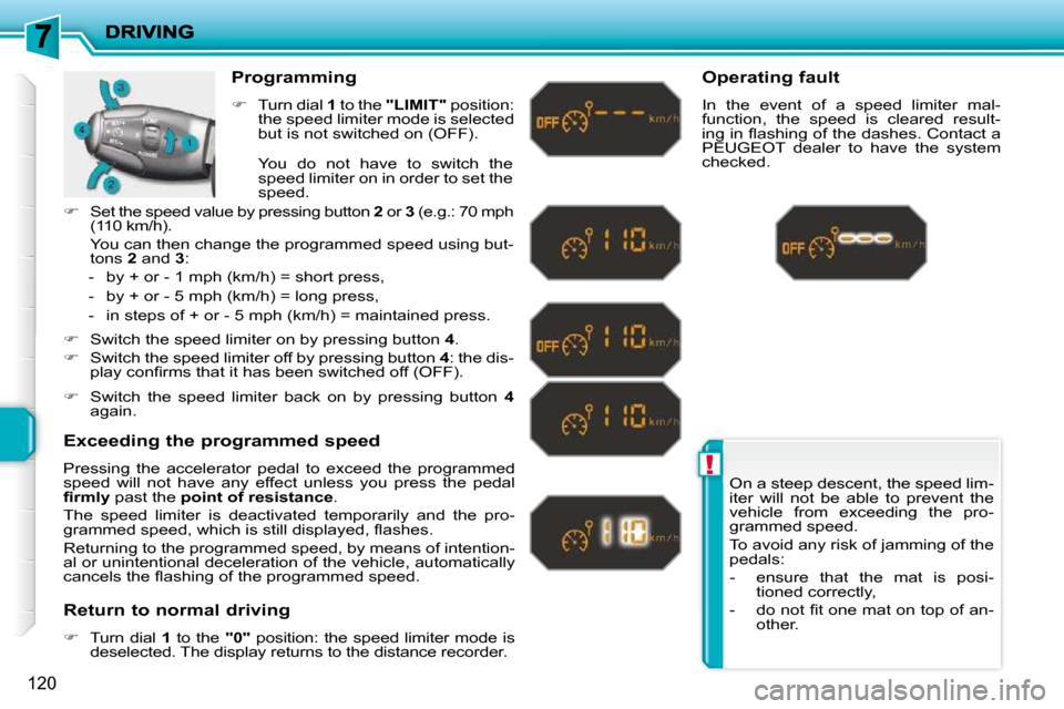 Peugeot 207 Dag 2010  Owners Manual !
120
 On a steep descent, the speed lim- 
iter  will  not  be  able  to  prevent  the 
vehicle  from  exceeding  the  pro-
grammed speed.  
� �T�o� �a�v�o�i�d� �a�n�y� �r�i�s�k� �o�f� �j�a�m�m�i�n�g�