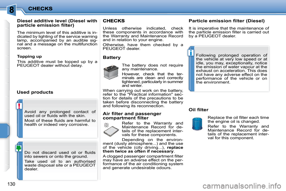 Peugeot 207 Dag 2010 Owners Guide !
i
130
 Avoid  any  prolonged  contact  of  
�u�s�e�d� �o�i�l� �o�r� �ﬂ� �u�i�d�s� �w�i�t�h� �t�h�e� �s�k�i�n�.�  
� �M�o�s�t�  �o�f�  �t�h�e�s�e�  �ﬂ� �u�i�d�s�  �a�r�e�  �h�a�r�m�f�u�l�  �t�o� 