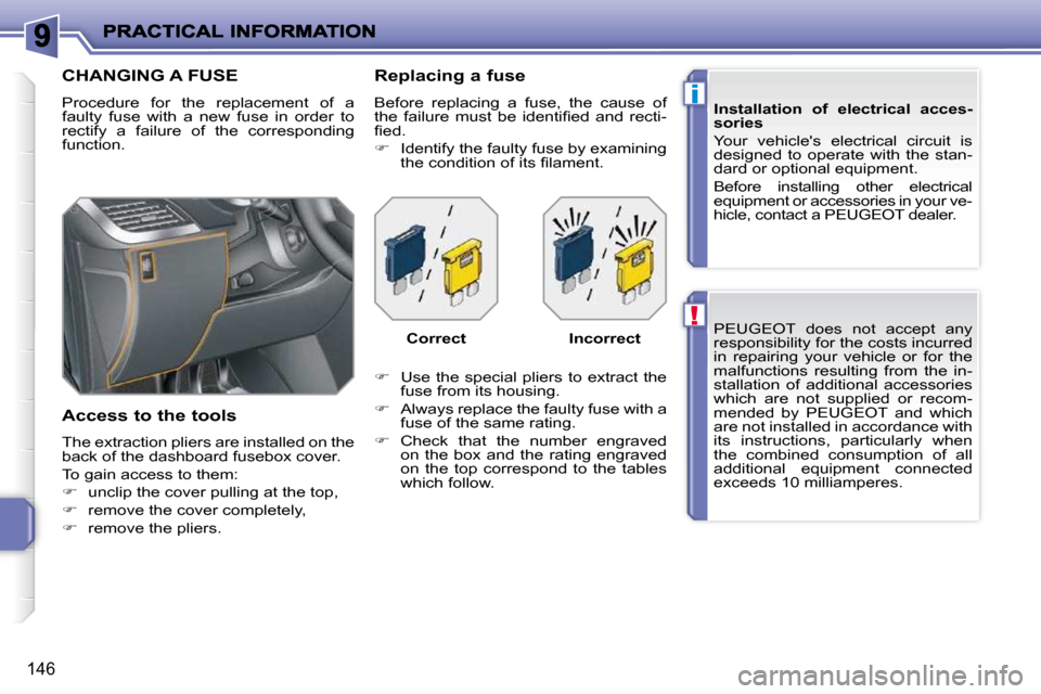Peugeot 207 Dag 2010  Owners Manual !
i
146
 PEUGEOT  does  not  accept  any  
responsibility for the costs incurred 
in  repairing  your  vehicle  or  for  the 
malfunctions  resulting  from  the  in-
stallation  of  additional  access