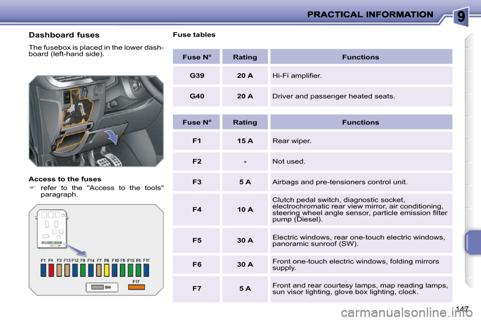Peugeot 207 Dag 2010  Owners Manual 147
  Dashboard fuses  
� �T�h�e� �f�u�s�e�b�o�x� �i�s� �p�l�a�c�e�d� �i�n� �t�h�e� �l�o�w�e�r� �d�a�s�h�- 
�b�o�a�r�d� �(�l�e�f�t�-�h�a�n�d� �s�i�d�e�)�.�  
  Access to the fuses  
   
�    refer 