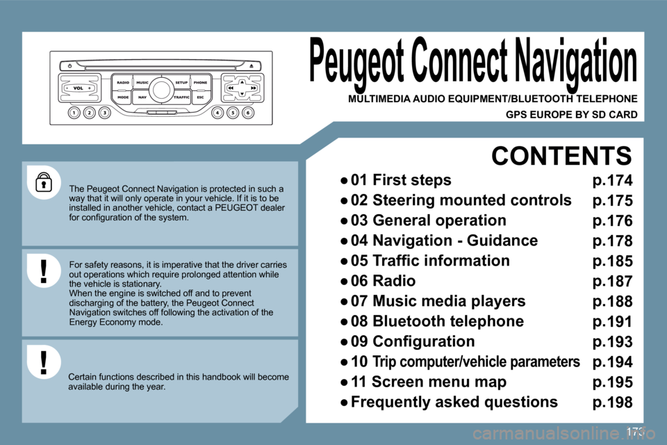 Peugeot 207 Dag 2010  Owners Manual 173
  The Peugeot Connect Navigation is protected in such a way that it will only operate in your vehicle. If it is to be installed in another vehicle, contact a PEUGEOT dea ler �f�o�r� �c�o�n�ﬁ� �g