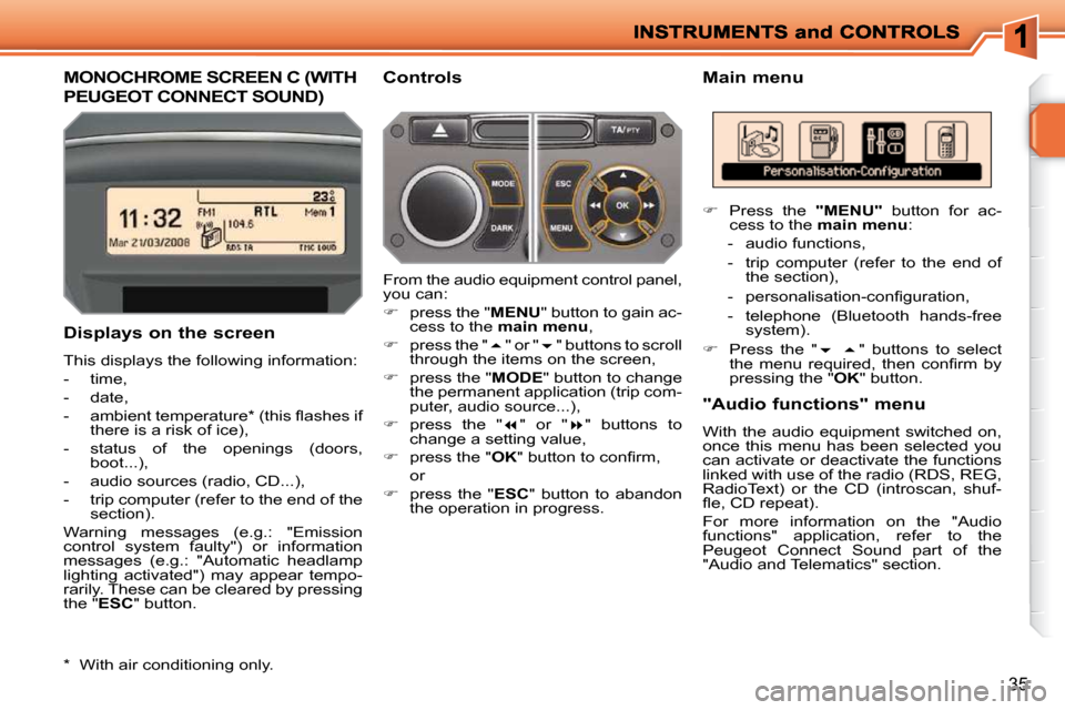 Peugeot 207 Dag 2010 User Guide 35
MONOCHROME SCREEN C (WITH 
PEUGEOT CONNECT SOUND) 
  Main menu 
  Displays on the screen  
 This displays the following information:  
   -   time, 
  -   date, 
� � �-� �  �a�m�b�i�e�n�t� �t�e�m�p